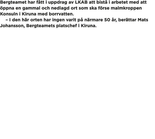 Bergteamet har f tt i uppdrag av LKAB att bist  i arbetet med att  ppna en gammal och nedlagd ort som ska f rse malmk   