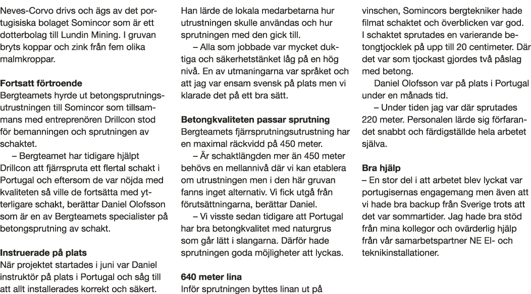 Neves-Corvo drivs och  gs av det portugisiska bolaget Somincor som  r ett dotterbolag till Lundin Mining  I gruvan br   