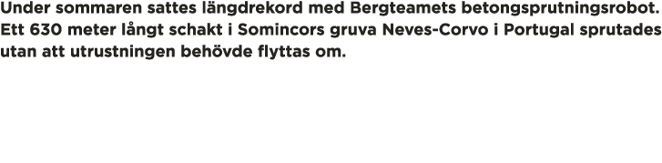 Under sommaren sattes l ngdrekord med Bergteamets betongsprutningsrobot  Ett 630 meter l ngt schakt i Somincors gruva   