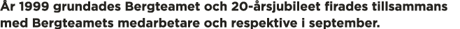  r 1999 grundades Bergteamet och 20- rsjubileet firades tillsammans med Bergteamets medarbetare och respektive i sept   