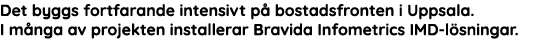 Det byggs fortfarande intensivt p  bostadsfronten i Uppsala  I m nga av projekten installerar Bravida Infometrics IMD   