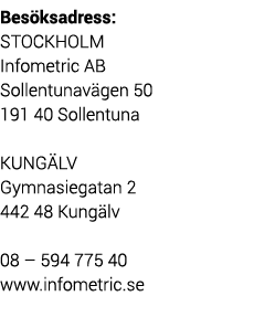 Bes ksadress: STOCKHOLM Infometric AB Sollentunav gen 50 191 40 Sollentuna  KUNG LV Gymnasiegatan 2 442 48 Kung lv 08   